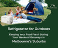 Refrigerator for Outdoors: Keeping Your Food Fresh During Your Weekend Getaways in Melbourne's Suburbs