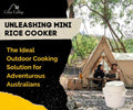 Unleashing Mini Rice Cooker: The Ideal Outdoor Cooking Solution for Adventurous Australians